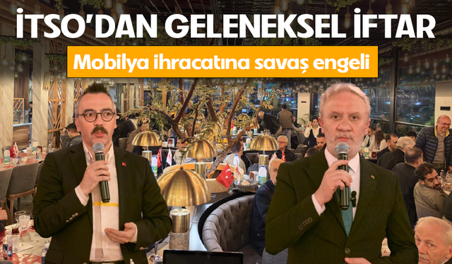 İTSO'dan geleneksel iftar! Mobilya ihracatına savaş engeli
