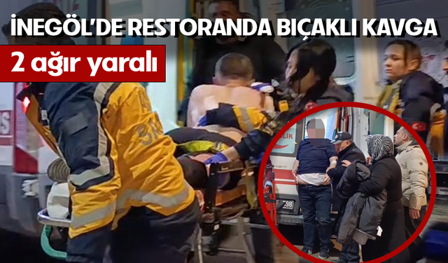 Bursa İnegöl'de restoranda bıçaklı kavga; 2 ağır yaralı