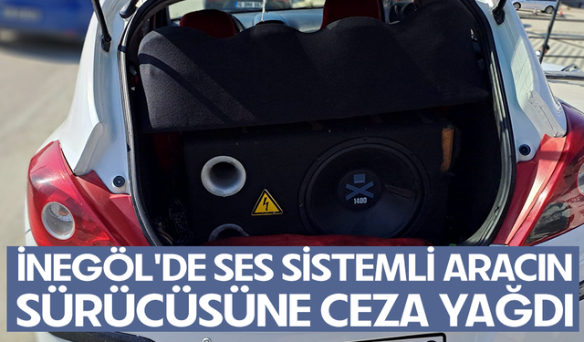 Bursa İnegöl'de ses sistemli aracın sürücüsüne ceza yağdı
