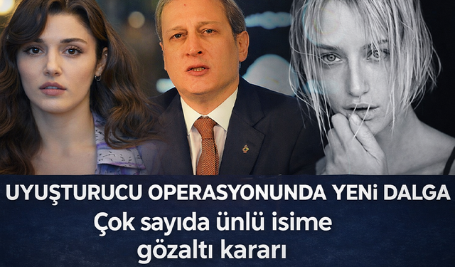 Uyuşturucu operasyonunda yeni dalga: Çok sayıda ünlü isime gözaltı kararı