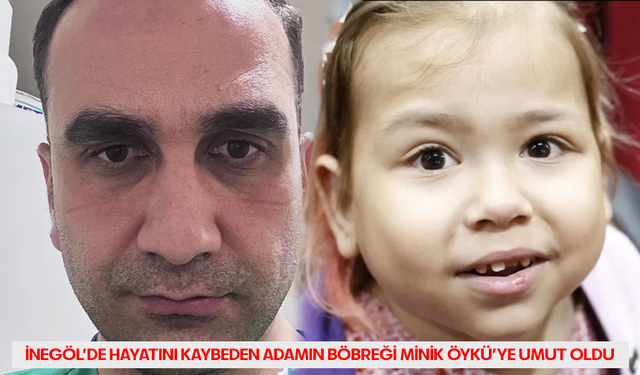 İnegöl’de Hayatını Kaybeden Adamın Böbreği Minik Öykü’ye Umut Oldu