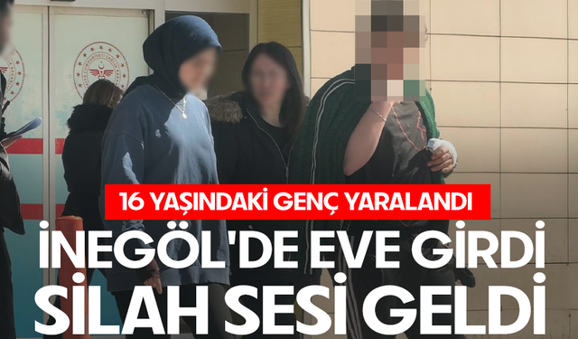 Bursa İnegöl'de eve girdi, silah sesi geldi: 16 yaşındaki genç yaralandı