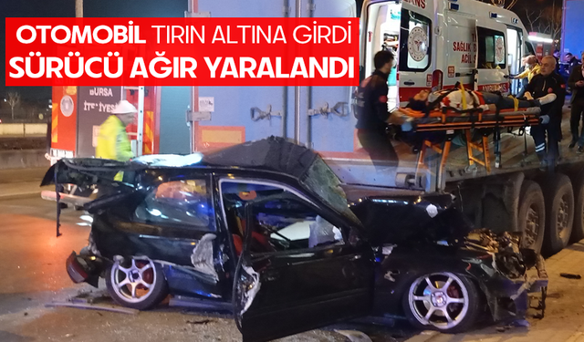 Bursa Osmangazi'de otomobil tırın altına girdi: Sürücü ağır yaralandı