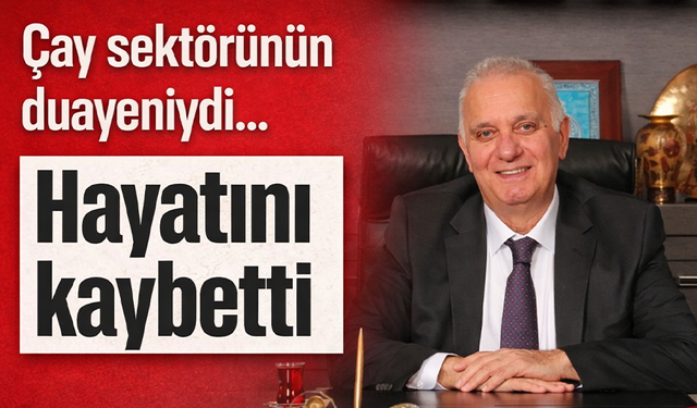 Doğuş Çay'ın sahibi Süleyman Karakan, 71 yaşında hayatını kaybetti