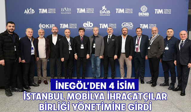 İNEGÖL’DEN 4 İSİM İSTANBUL MOBİLYA İHRACATÇILAR BİRLİĞİ YÖNETİMİNE GİRDİ