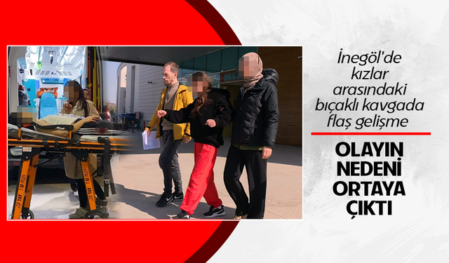 Bursa İnegöl'de kızlar arasındaki bıçaklı kavgada flaş gelişme! Olayın nedeni ortaya çıktı...