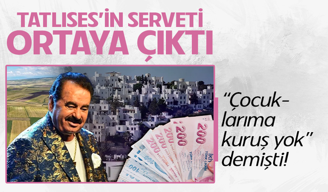 Ünlü şarkıcı İbrahim Tatlıses’in 'serveti' ortaya çıktı!