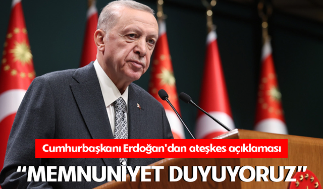 Cumhurbaşkanı Erdoğan'dan ateşkes açıklaması: "Memnuniyet duyuyoruz"