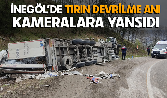 Bursa İnegöl'de TIR'ın devrilme anı kameralara yansıdı