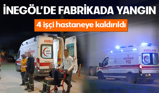 Bursa İnegöl'de fabrikada yangın! 4 işçi hastaneye kaldırıldı
