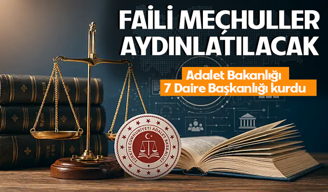 Adalet Bakanlığı 7 Daire Başkanlığı kurdu! Faili meçhuller aydınlatılacak