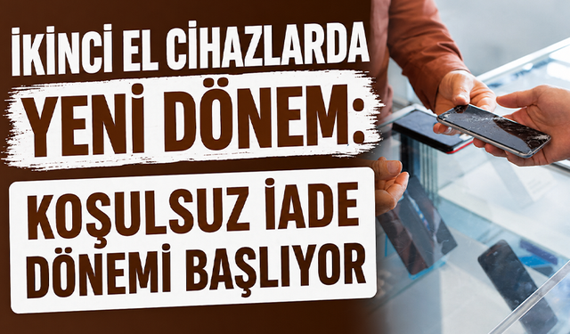 İkinci el cihazlarda koşulsuz iade dönemi başlıyor