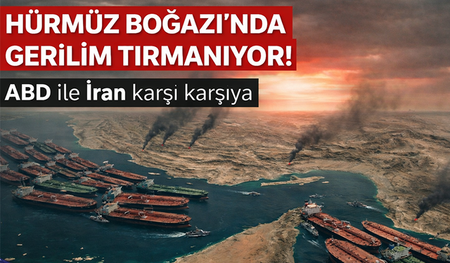 Hürmüz Boğazı’nda gerilim tırmanıyor! ABD-İran Restleşmesi deniz trafiğini durdurdu