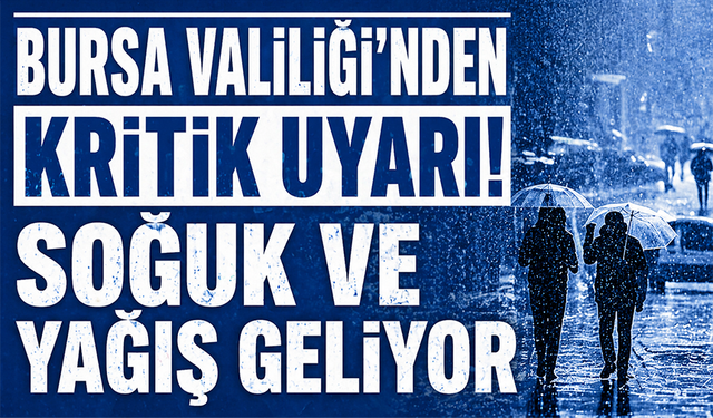 Bursa Valiliği'nden soğuk ve yağış uyarısı!
