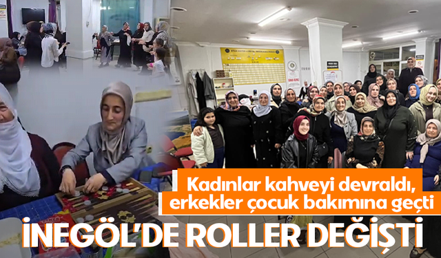 Bursa İnegöl’de roller değişti! Kadınlar kahveyi devraldı, erkekler çocuk bakımına geçti