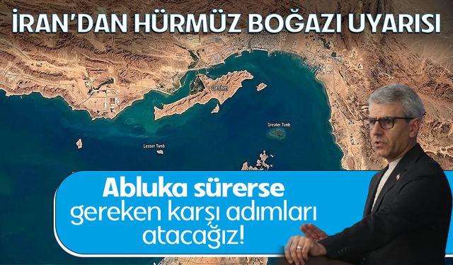 İran’dan kritik Hürmüz Boğazı mesajı: "Abluka sürerse gereken karşı adımları atacağız