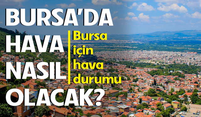 26 Nisan Bursa'da hava nasıl olacak?