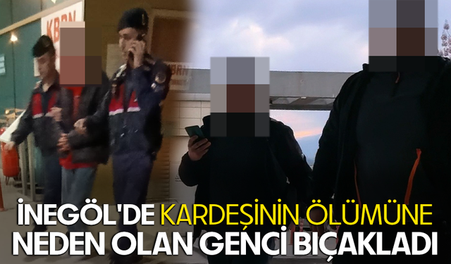 Bursa İnegöl'de kardeşinin ölümüne neden olan genci bıçakladı