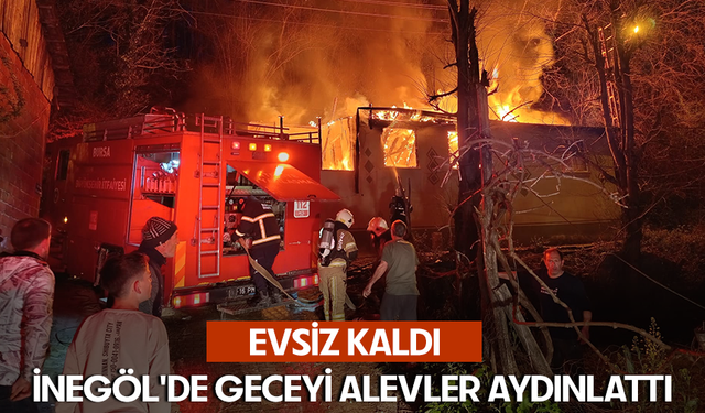 Bursa İnegöl'de geceyi alevler aydınlattı...  Evsiz kaldı