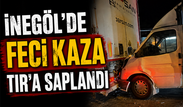 Bursa İnegöl'de kamyonet tıra çarptı