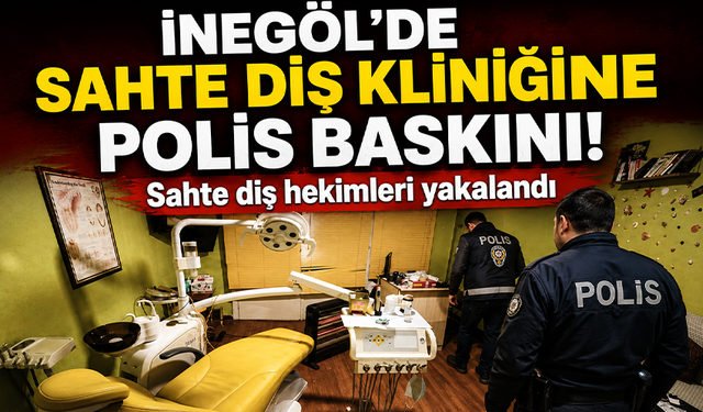 Bursa İnegöl’de sahte diş kliniğine polis baskını! Sahte diş hekimleri yakalandı