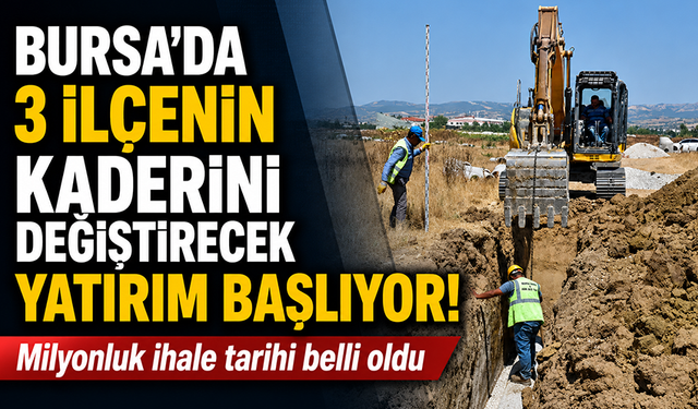 Bursa'da 3 ilçenin kaderini değiştirecek yatırım başlıyor! Milyonluk ihale tarihi belli oldu!