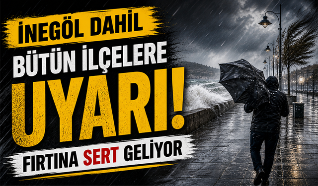 İnegöl dahil bütün ilçelere uyar! Fırtına geliyor