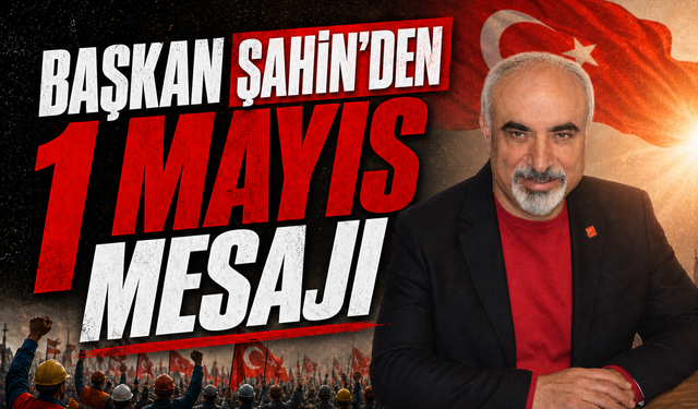 Başkan Şahin'den 1 Mayıs mesajı