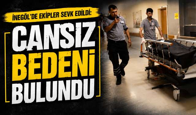 Bursa İnegöl’de ekipler sevk edildi: Cansız bedeni bulundu