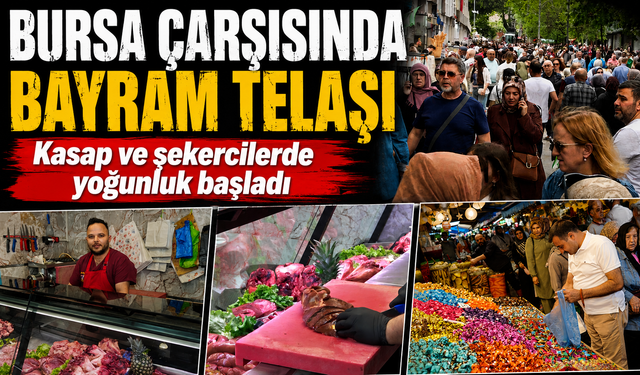 Bursa'da bayram yoğunluğu başladı: Kasapta da şekercide de hareketlilik yaşanıyor