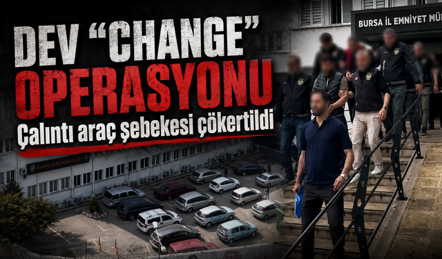 Bursa’da dev "change" operasyonu: Çalıntı araç şebekesi çökertildi