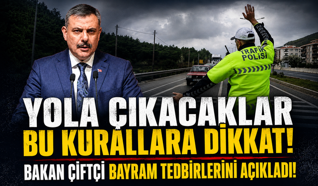 İçişleri Bakanı Çiftçi bayram tedbirlerini açıkladı!