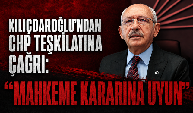 Kılıçdaroğlu'ndan CHP teşkilatına çağrı: Mahkeme kararına uyun!