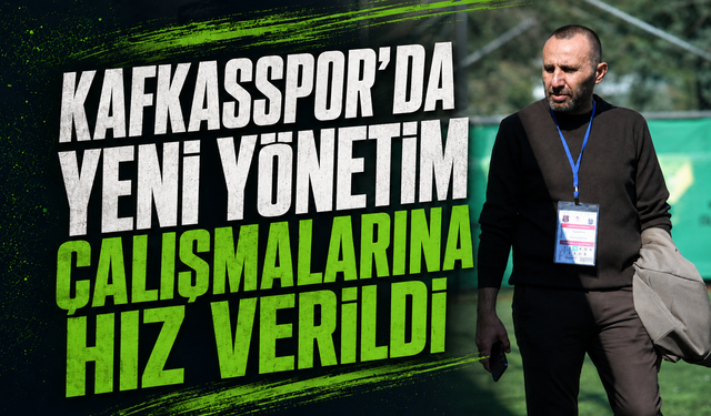 Kafkasspor'da yeni yönetim çalışmalarına hız verildi