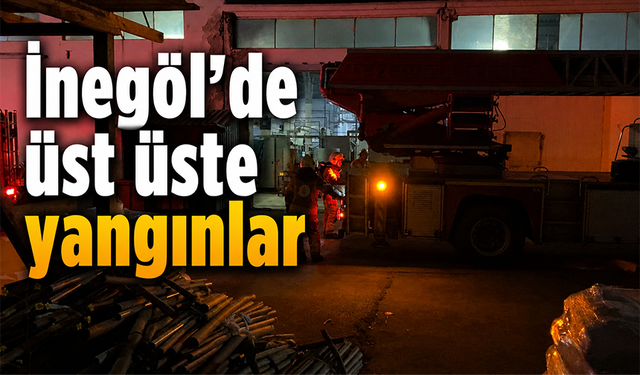 Bursa İnegöl'de üst üste yangınlar