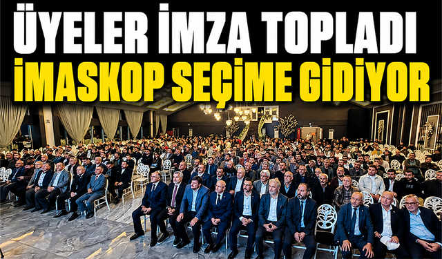Üyeler imza topladı! İMASKOP seçime gidiyor