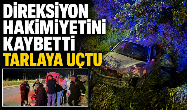 Bursa'da direksiyon hakimiyetini kaybetti, tarlaya uçtu!