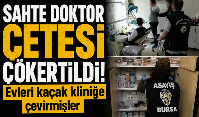 Bursa’da sahte doktor çetesi çökertildi