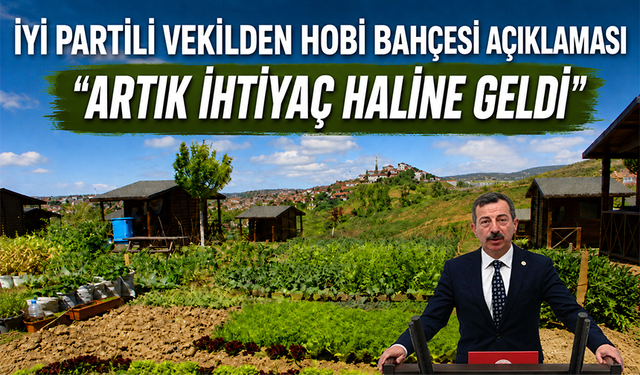 İYİ Parti Milletvekili Hasan Toktaş'tan hobi bahçesi açıklaması "Artık ihtiyaç haline geldi"