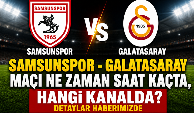 Samsunspor - Galatasaray maçı ne zaman saat kaçta, hangi kanalda?