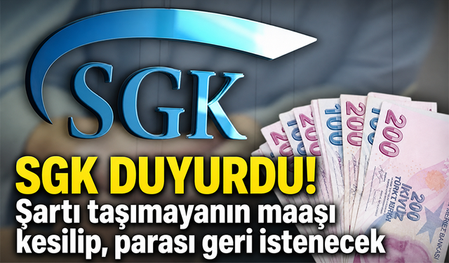 SGK Duyurdu: Şartı taşımayanın maaşı kesilip parası geri istenecek!
