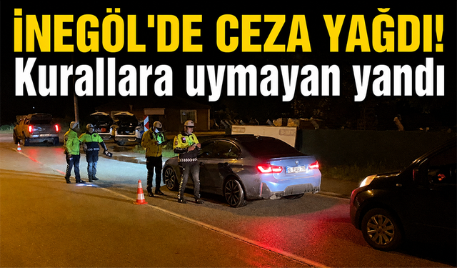 Bursa İnegöl’de ceza yağdı! Kurallara uymayan yandı