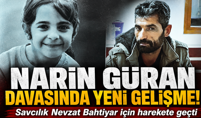 Narin Güran cinayetinde yeni gelişme: Başsavcılıktan Nevzat Bahtiyar hakkında temyiz başvurusu
