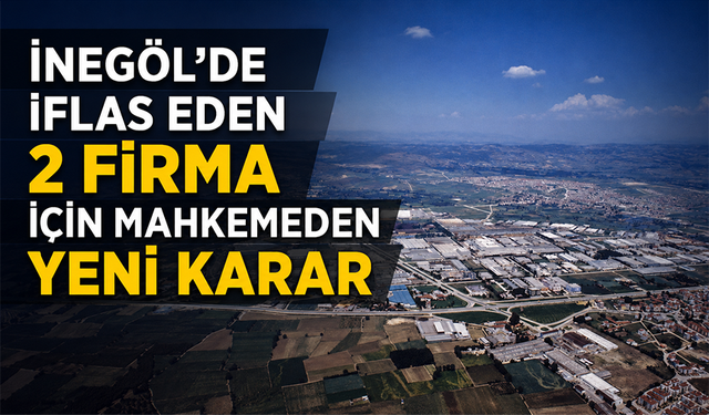 İnegöl'de iflas eden 2 firma için mahkemeden yeni karar