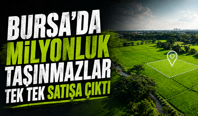 Bursa’da milyonluk taşınmazlar tek tek satışa çıktı