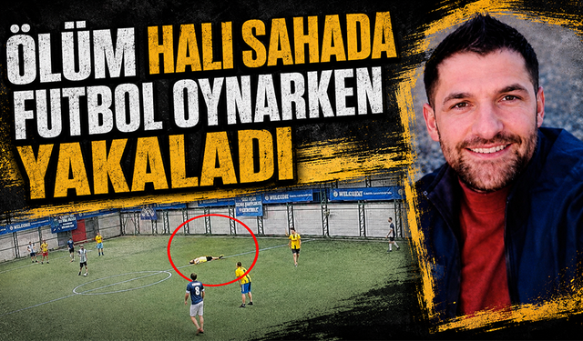 Ölüm halı sahada futbol oynarken yakaladı
