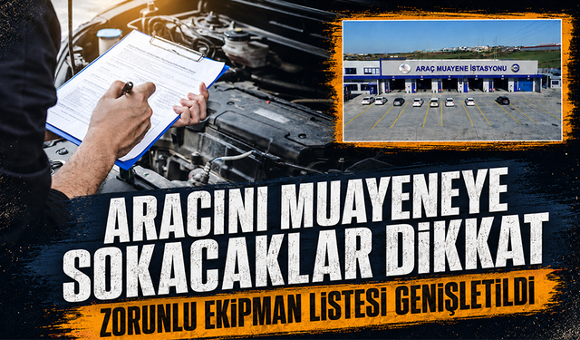 Aracını muayeneye sokacaklar dikkat: Zorunlu ekipman listesi genişletildi
