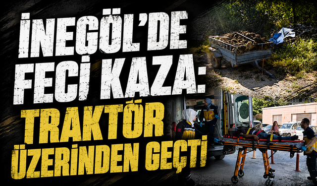 Bursa İnegöl'de feci kaza:  Traktör üzerinden geçti