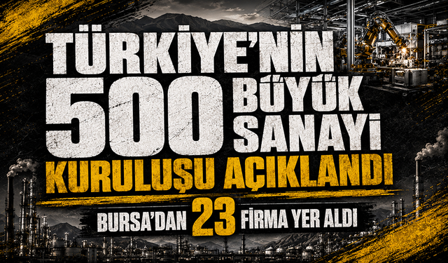 Türkiye'nin 500 büyük sanayi kuruluşu açıklandı: Bursa’dan 23 firma yer aldı