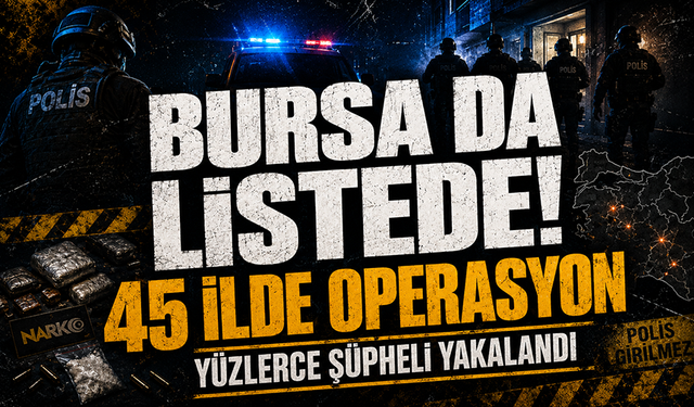 Bursa dahil 45 ilde uy*şturucu operasyonu! 352 şüpheli yakalandı